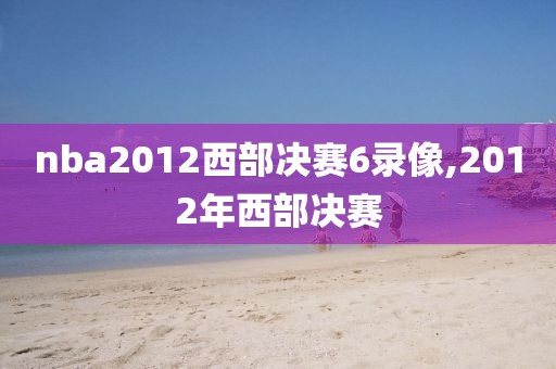 nba2012西部决赛6录像,2012年西部决赛