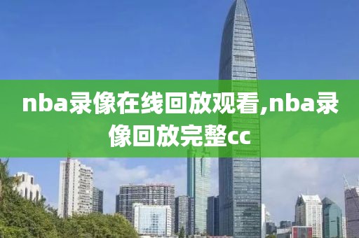 nba录像在线回放观看,nba录像回放完整cc