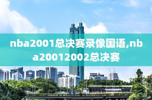 nba2001总决赛录像国语,nba20012002总决赛