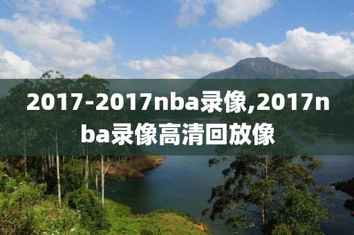 2017-2017nba录像,2017nba录像高清回放像