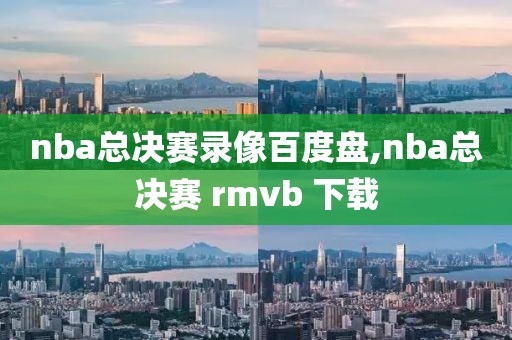 nba总决赛录像百度盘,nba总决赛 rmvb 下载