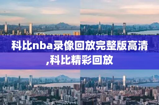 科比nba录像回放完整版高清,科比精彩回放