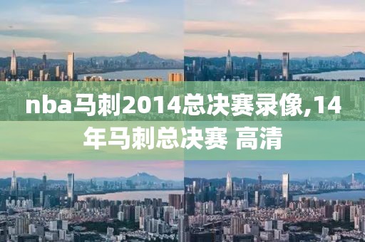 nba马刺2014总决赛录像,14年马刺总决赛 高清