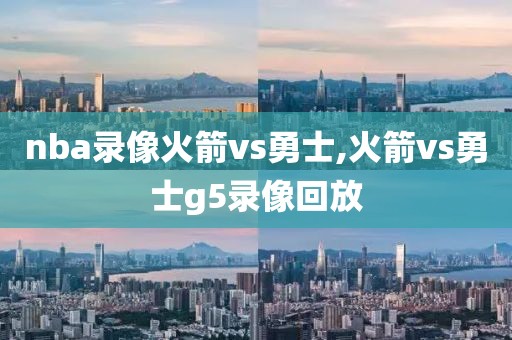 nba录像火箭vs勇士,火箭vs勇士g5录像回放