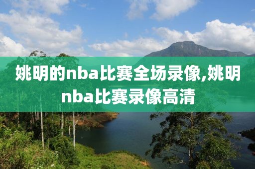姚明的nba比赛全场录像,姚明nba比赛录像高清