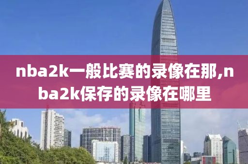 nba2k一般比赛的录像在那,nba2k保存的录像在哪里