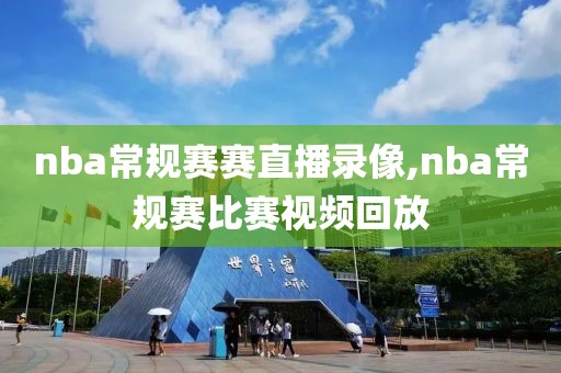 nba常规赛赛直播录像,nba常规赛比赛视频回放