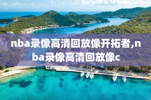 nba录像高清回放像开拓者,nba录像高清回放像c