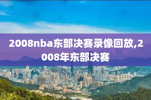 2008nba东部决赛录像回放,2008年东部决赛