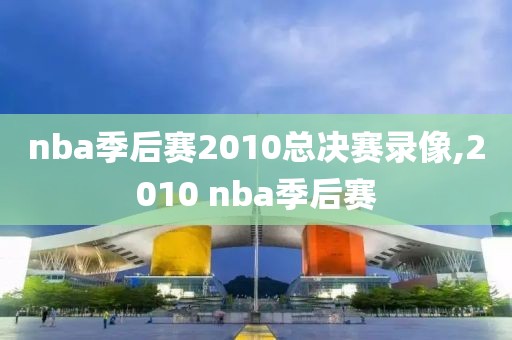 nba季后赛2010总决赛录像,2010 nba季后赛
