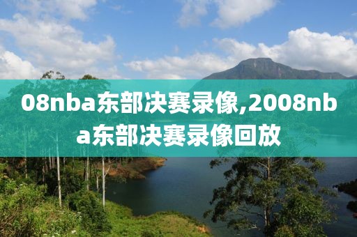 08nba东部决赛录像,2008nba东部决赛录像回放