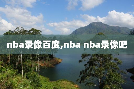 nba录像百度,nba nba录像吧