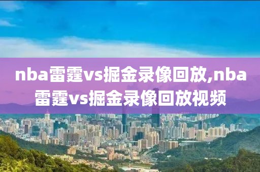 nba雷霆vs掘金录像回放,nba雷霆vs掘金录像回放视频