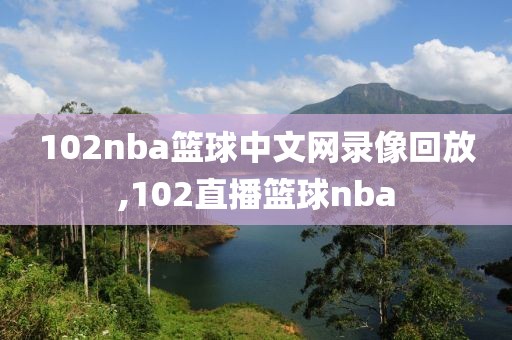102nba篮球中文网录像回放,102直播篮球nba