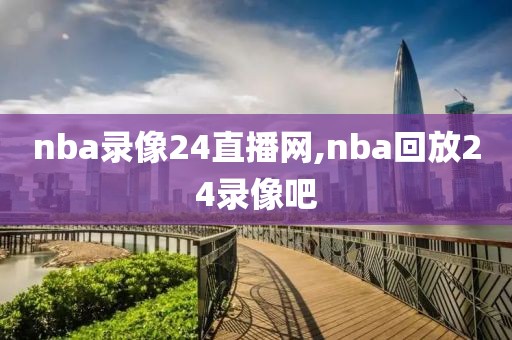 nba录像24直播网,nba回放24录像吧