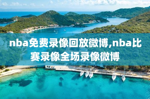 nba免费录像回放微博,nba比赛录像全场录像微博