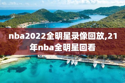 nba2022全明星录像回放,21年nba全明星回看