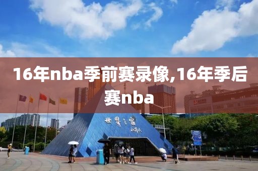 16年nba季前赛录像,16年季后赛nba