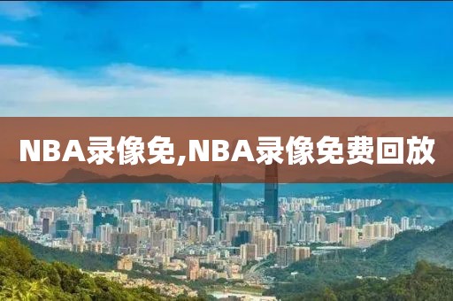 NBA录像免,NBA录像免费回放
