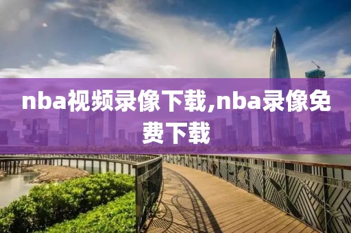 nba视频录像下载,nba录像免费下载