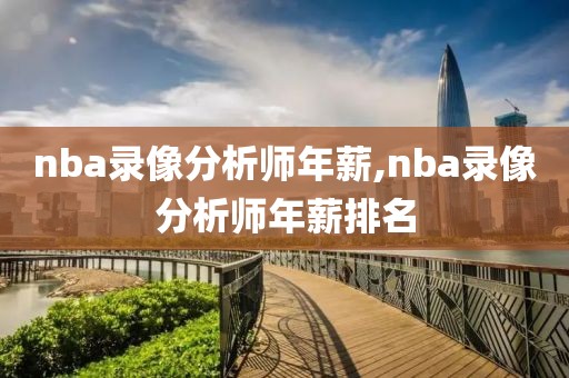 nba录像分析师年薪,nba录像分析师年薪排名
