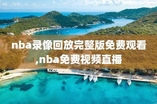 nba录像回放完整版免费观看,nba免费视频直播