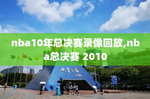 nba10年总决赛录像回放,nba总决赛 2010