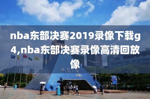 nba东部决赛2019录像下载g4,nba东部决赛录像高清回放像