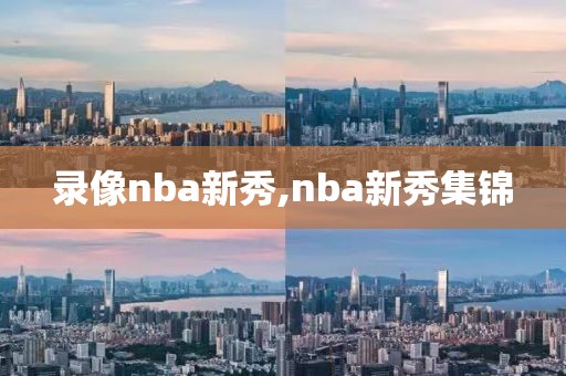 录像nba新秀,nba新秀集锦