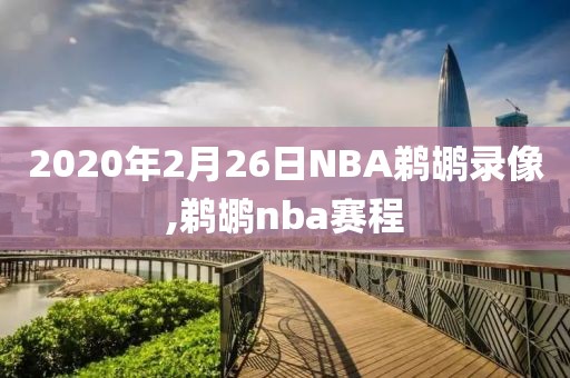 2020年2月26日NBA鹈鹕录像,鹈鹕nba赛程