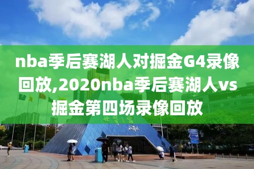 nba季后赛湖人对掘金G4录像回放,2020nba季后赛湖人vs掘金第四场录像回放