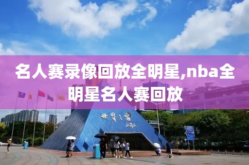 名人赛录像回放全明星,nba全明星名人赛回放