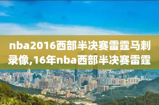 nba2016西部半决赛雷霆马刺录像,16年nba西部半决赛雷霆