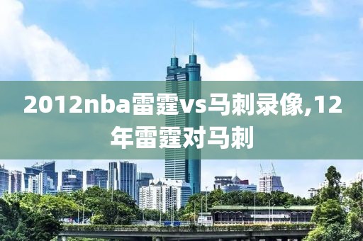 2012nba雷霆vs马刺录像,12年雷霆对马刺