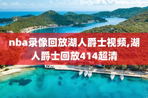 nba录像回放湖人爵士视频,湖人爵士回放414超清