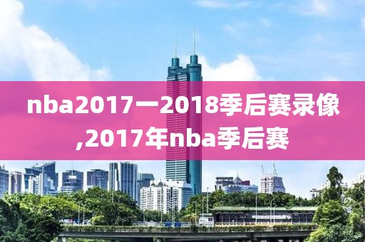 nba2017一2018季后赛录像,2017年nba季后赛