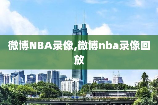 微博NBA录像,微博nba录像回放