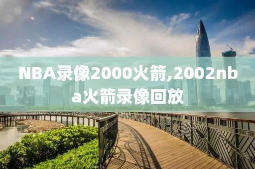 NBA录像2000火箭,2002nba火箭录像回放