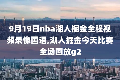 9月19日nba湖人掘金全程视频录像国语,湖人掘金今天比赛全场回放g2