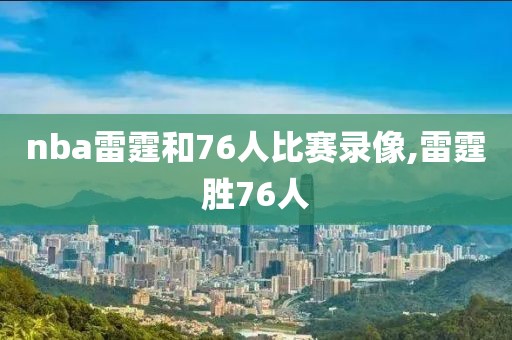 nba雷霆和76人比赛录像,雷霆胜76人