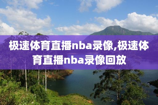极速体育直播nba录像,极速体育直播nba录像回放
