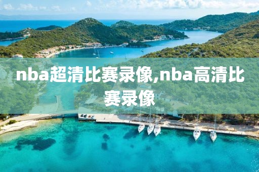 nba超清比赛录像,nba高清比赛录像