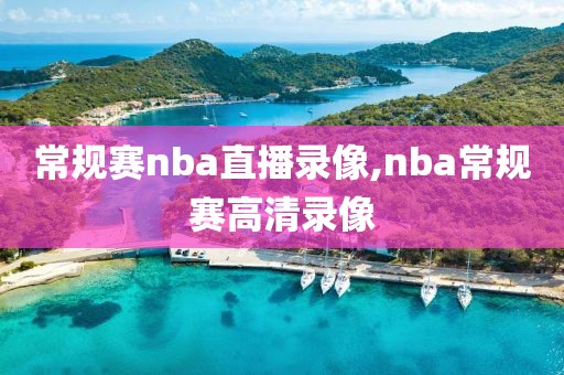 常规赛nba直播录像,nba常规赛高清录像