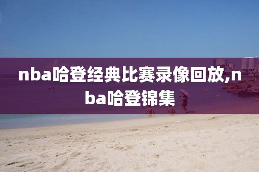 nba哈登经典比赛录像回放,nba哈登锦集