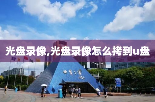 光盘录像,光盘录像怎么拷到u盘