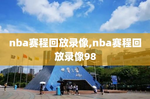 nba赛程回放录像,nba赛程回放录像98