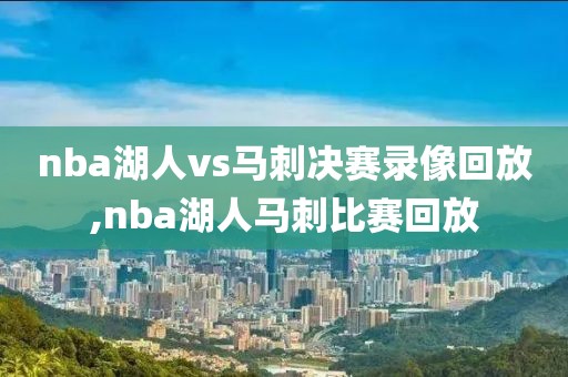 nba湖人vs马刺决赛录像回放,nba湖人马刺比赛回放