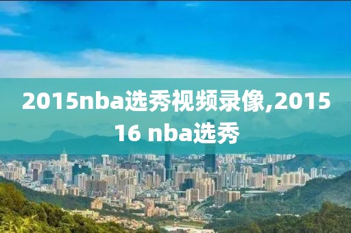 2015nba选秀视频录像,201516 nba选秀