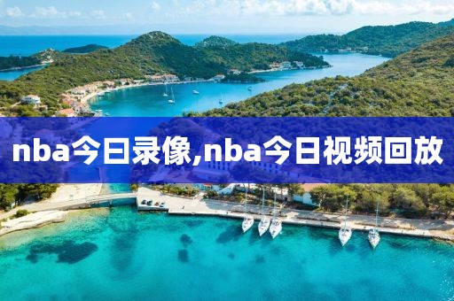 nba今曰录像,nba今日视频回放