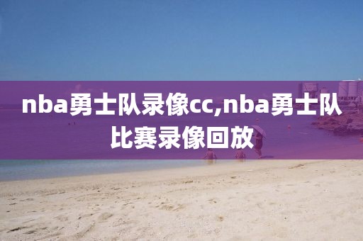 nba勇士队录像cc,nba勇士队比赛录像回放